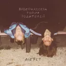 Видеокассета твоих родителей - Август (Сингл) 2023