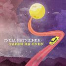 Гуша Катушкин - Такси на луну (Мини-альбом) 2020