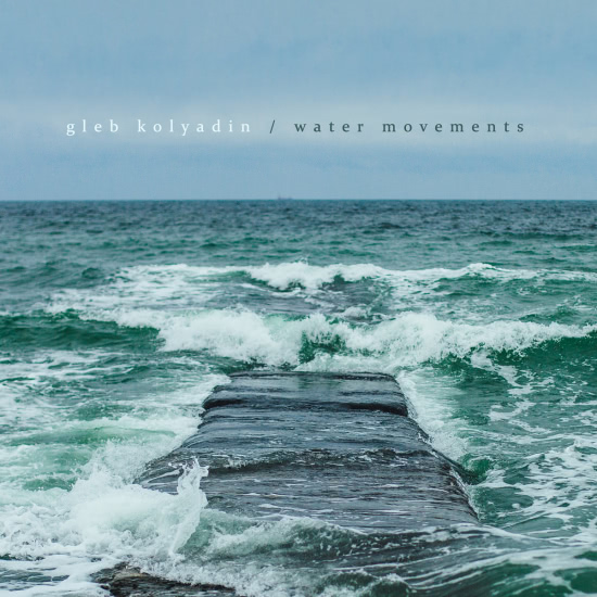 Gleb Kolyadin (Глеб Колядин) - water movements (Альбом) 2021